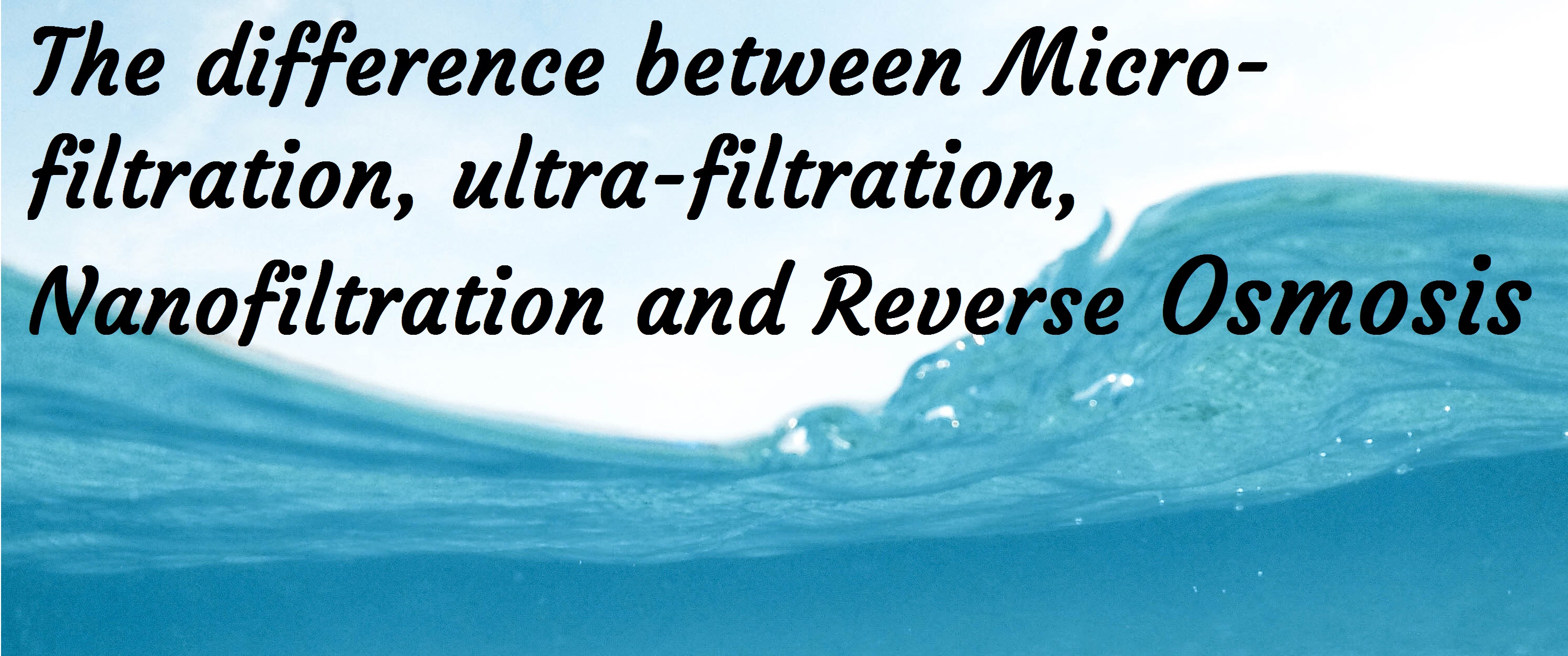 The difference between Micro-filtration, ultra-filtration, Nanofiltration and Reverse Osmosis